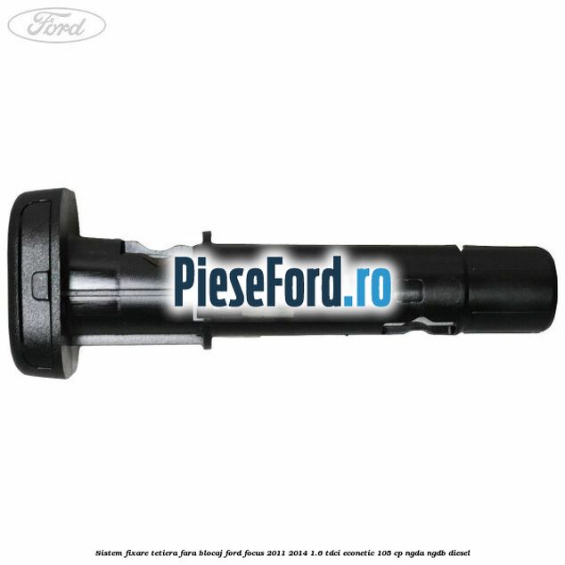 Sistem fixare tetiera fara blocaj Ford Focus 2011-2014 1.6 TDCi ECOnetic 105 cp NGDA, NGDB diesel