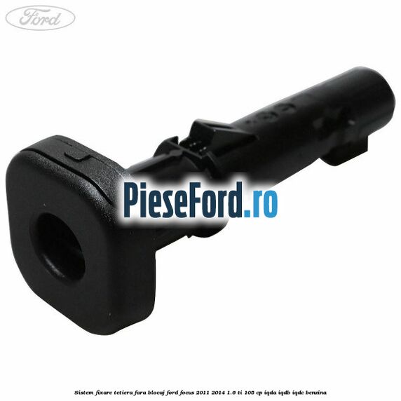 Sistem fixare tetiera fara blocaj Ford Focus 2011-2014 1.6 Ti 105 cp IQDA, IQDB, IQDC benzina