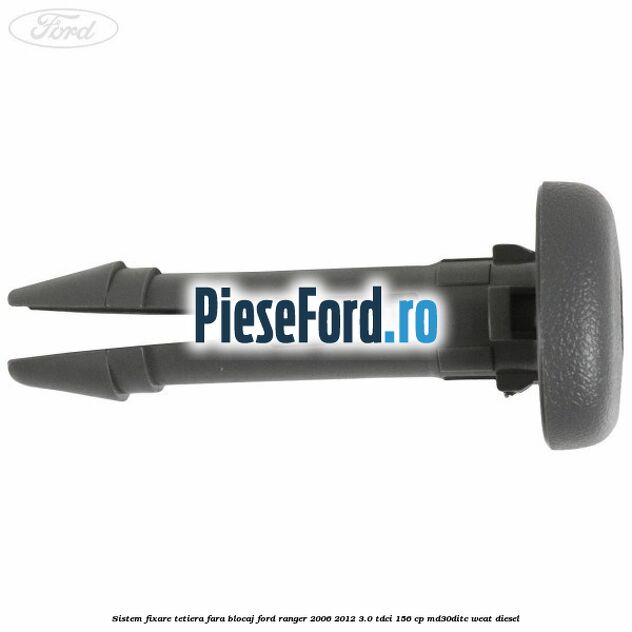 Sistem fixare tetiera fara blocaj Ford Ranger 2006-2012 3.0 TDCi 156 cp MD30DITC, WEAT diesel