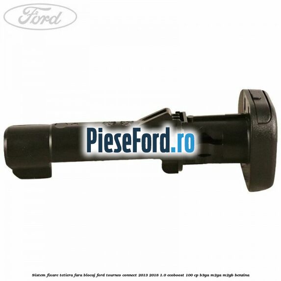 Sistem fixare tetiera fara blocaj Ford Tourneo Connect 2013-2018 1.0 EcoBoost 100 cp B3GA, M2GA, M2GB benzina