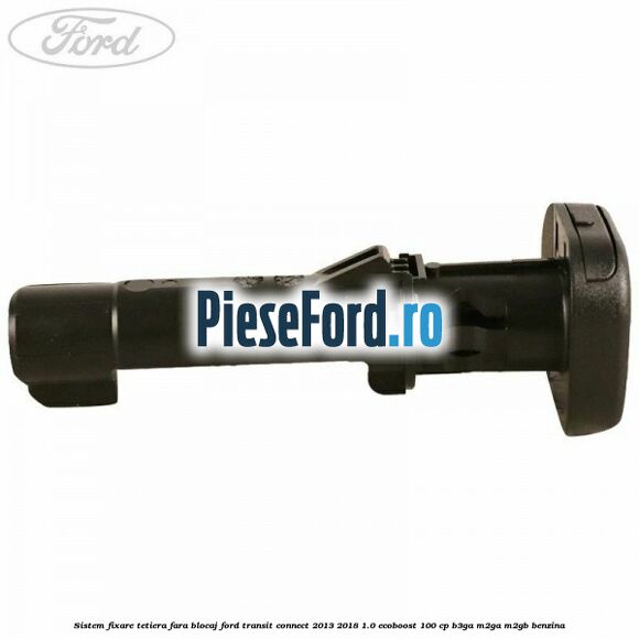 Sistem fixare tetiera fara blocaj Ford Transit Connect 2013-2018 1.0 EcoBoost 100 cp Sistem fixare tetiera fara blocaj Ford Transit Connect 2013-2018 1.0 EcoBoost 100 cp B3GA, M2GA, M2GB benzina