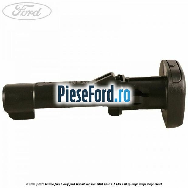 Sistem fixare tetiera fara blocaj Ford Transit Connect 2013-2018 1.5 TDCi 120 cp XWGA, XWGB, XWGC diesel