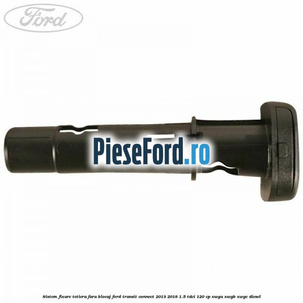 Sistem fixare tetiera fara blocaj Ford Transit Connect 2013-2018 1.5 TDCi 120 cp XWGA, XWGB, XWGC diesel