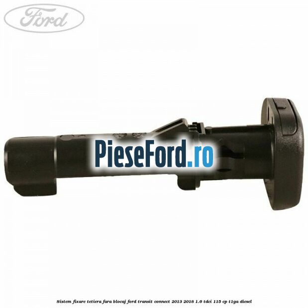 Sistem fixare tetiera fara blocaj Ford Transit Connect 2013-2018 1.6 TDCi 115 cp T1GA diesel