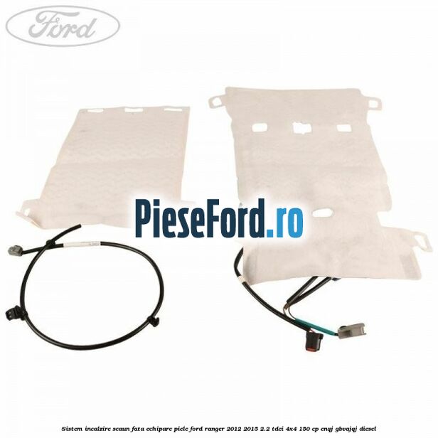 Sistem incalzire scaun fata echipare piele Ford Ranger 2012-2015 2.2 TDCi 4x4 150 cp ENQJ, GBVAJQJ diesel