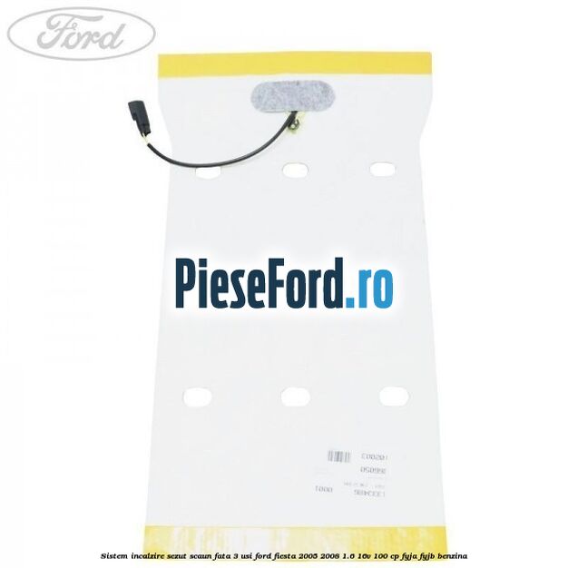 Sistem incalzire sezut scaun fata 3 usi Ford Fiesta 2005-2008 1.6 16V 100 cp FYJA, FYJB benzina