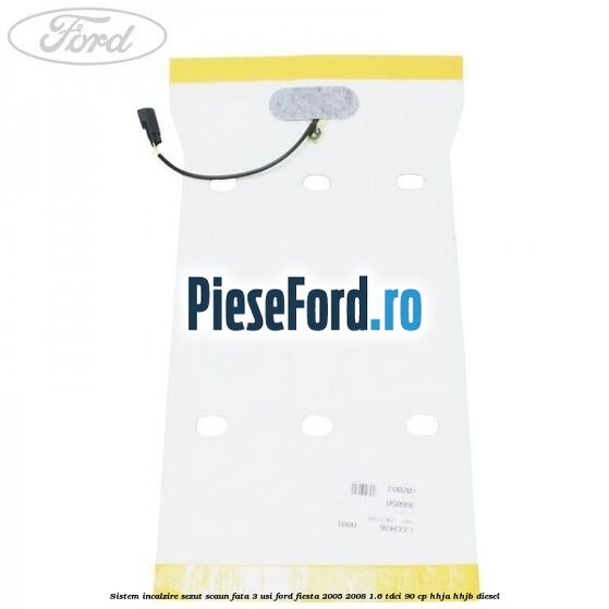 Sistem incalzire sezut scaun fata 3 usi Ford Fiesta 2005-2008 1.6 TDCi 90 cp HHJA, HHJB diesel