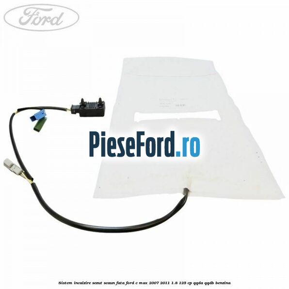 Sistem incalzire sezut scaun fata Ford C-Max 2007-2011 1.8 125 cp Sistem incalzire sezut scaun fata Ford C-Max 2007-2011 1.8 125 cp QQDA, QQDB benzina