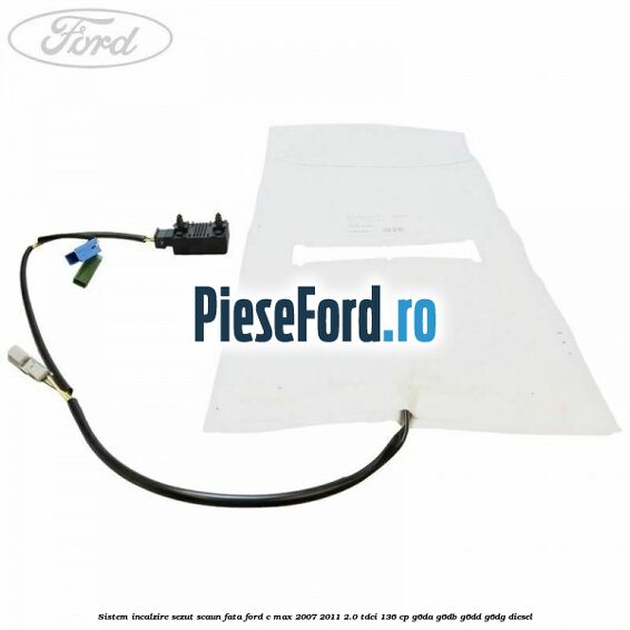 Sistem incalzire sezut scaun fata Ford C-Max 2007-2011 2.0 TDCi 136 cp G6DA, G6DB, G6DD, G6DG diesel
