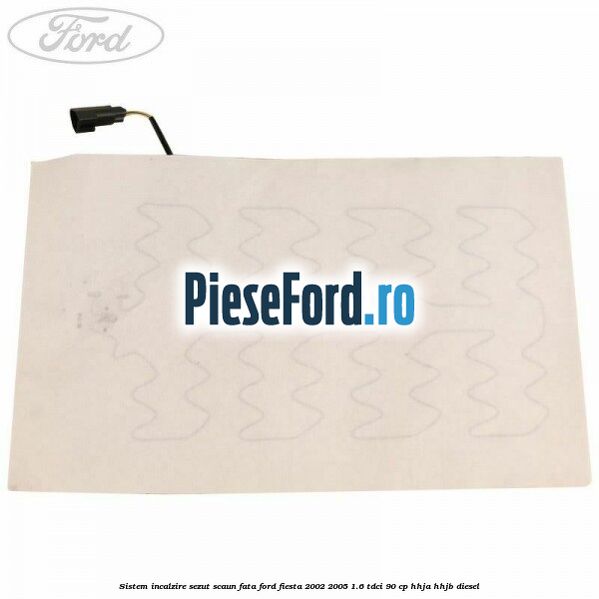 Sistem incalzire sezut scaun fata Ford Fiesta 2002-2005 1.6 TDCi 90 cp Sistem incalzire sezut scaun fata Ford Fiesta 2002-2005 1.6 TDCi 90 cp HHJA, HHJB diesel