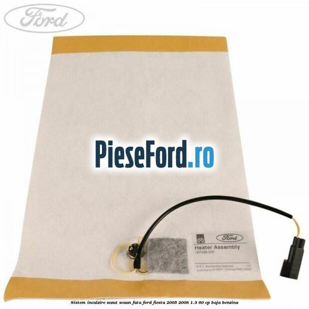 Sistem incalzire sezut scaun fata Ford Fiesta 2005-2008 1.3 60 cp BAJA benzina