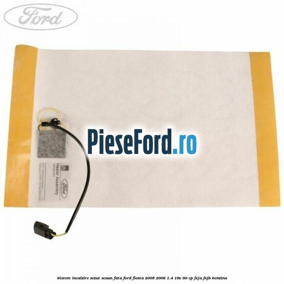 Sistem incalzire sezut scaun fata Ford Fiesta 2005-2008 1.4 16V 80 cp FXJA, FXJB benzina