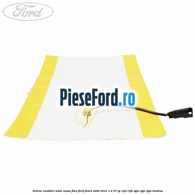 Sistem incalzire sezut scaun fata Ford Fiesta 2008-2012 1.4 97 cp Sistem incalzire sezut scaun fata Ford Fiesta 2008-2012 1.4 97 cp RTJA, RTJB, SPJA, SPJC, SPJE benzina