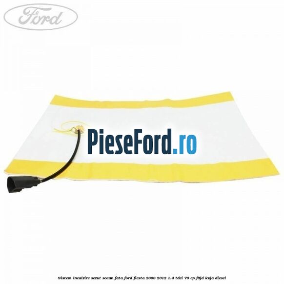 Sistem incalzire sezut scaun fata Ford Fiesta 2008-2012 1.4 TDCi 70 cp F6JD, KVJA diesel