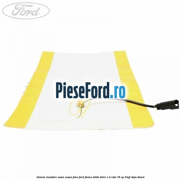 Sistem incalzire sezut scaun fata Ford Fiesta 2008-2012 1.6 TDCi 75 cp HHJF, UBJA diesel