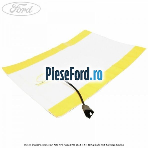 Sistem incalzire sezut scaun fata Ford Fiesta 2008-2012 1.6 Ti 120 cp HXJA, HXJB, HXJE, RVJA benzina