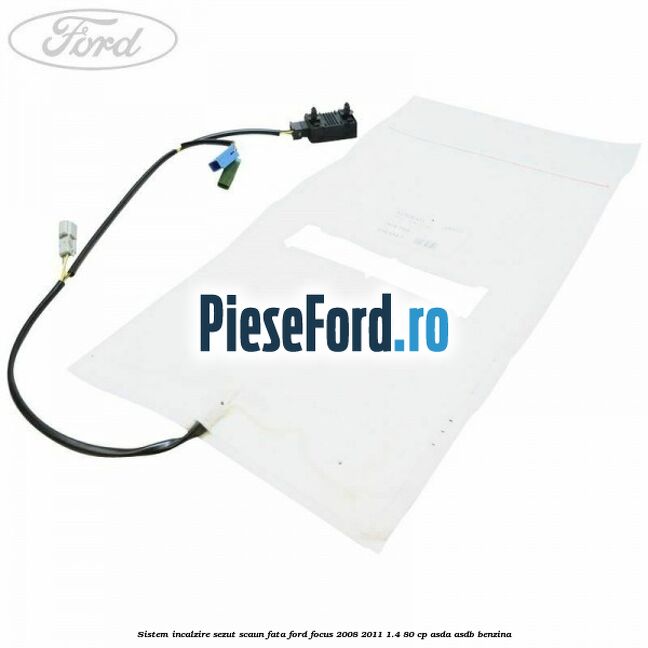 Sistem incalzire sezut scaun fata Ford Focus 2008-2011 1.4 80 cp Sistem incalzire sezut scaun fata Ford Focus 2008-2011 1.4 80 cp ASDA, ASDB benzina