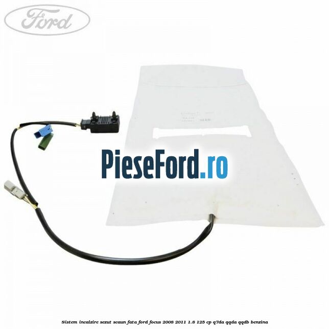Sistem incalzire sezut scaun fata Ford Focus 2008-2011 1.8 125 cp Q7DA, QQDA, QQDB benzina