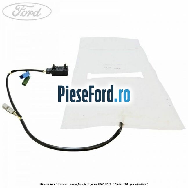 Sistem incalzire sezut scaun fata Ford Focus 2008-2011 1.8 TDCi 115 cp KKDA diesel
