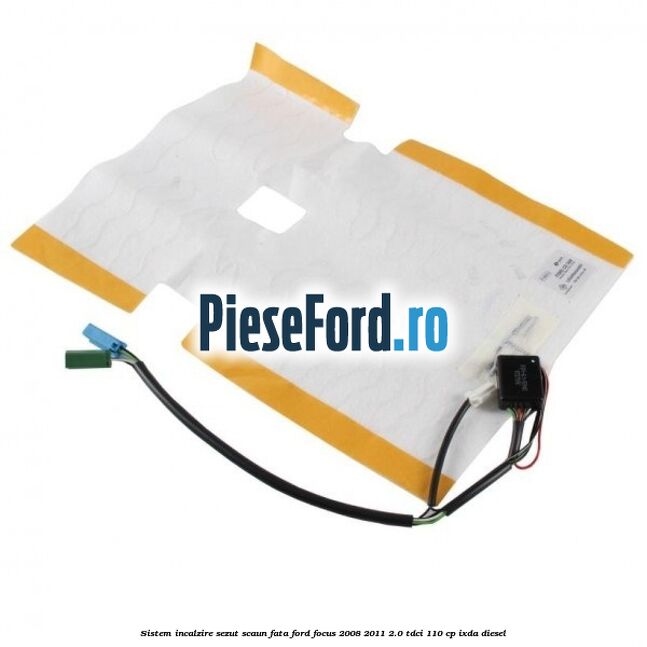 Sistem incalzire sezut scaun fata Ford Focus 2008-2011 2.0 TDCi 110 cp IXDA diesel