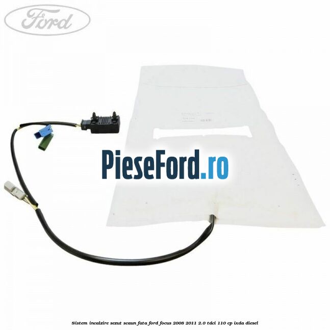 Sistem incalzire sezut scaun fata Ford Focus 2008-2011 2.0 TDCi 110 cp IXDA diesel
