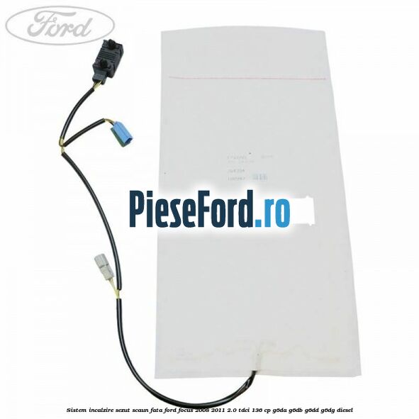 Sistem incalzire sezut scaun fata Ford Focus 2008-2011 2.0 TDCi 136 cp G6DA, G6DB, G6DD, G6DG diesel