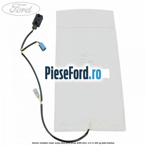 Sistem incalzire sezut scaun fata Ford Focus 2008-2011 2.5 RS 305 cp JZDA benzina