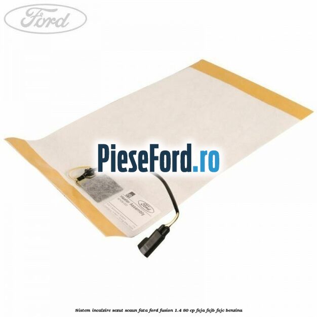 Sistem incalzire sezut scaun fata Ford Fusion 1.4 80 cp FXJA, FXJB, FXJC benzina