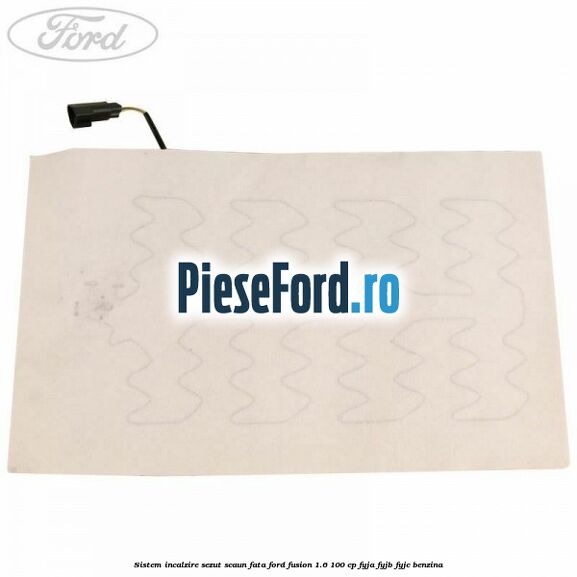Sistem incalzire sezut scaun fata Ford Fusion 1.6 100 cp Sistem incalzire sezut scaun fata Ford Fusion 1.6 100 cp FYJA, FYJB, FYJC benzina