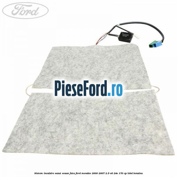 Sistem incalzire sezut scaun fata Ford Mondeo 2000-2007 2.5 V6 24V 170 cp Sistem incalzire sezut scaun fata Ford Mondeo 2000-2007 2.5 V6 24V 170 cp LCBD benzina
