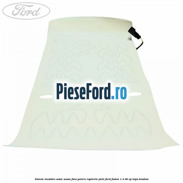 Sistem incalzire sezut scaun fata pentru tapiterie piele Ford Fusion 1.3 60 cp Sistem incalzire sezut scaun fata pentru tapiterie piele Ford Fusion 1.3 60 cp BAJA benzina