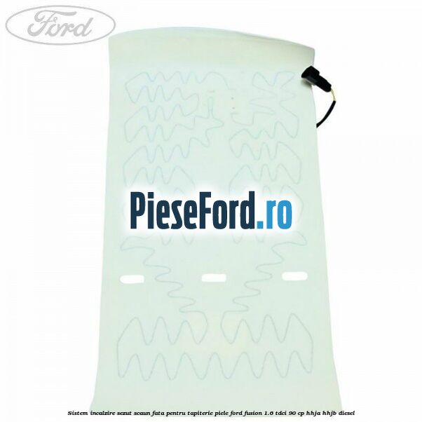 Sistem incalzire sezut scaun fata pentru tapiterie piele Ford Fusion 1.6 TDCi 90 cp HHJA, HHJB diesel