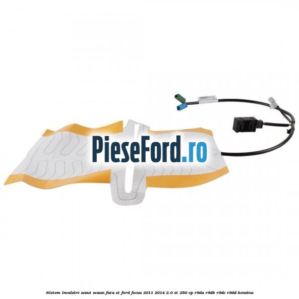 Sistem incalzire sezut scaun fata ST Ford Focus 2011-2014 2.0 ST 250 cp Sistem incalzire sezut scaun fata ST Ford Focus 2011-2014 2.0 ST 250 cp R9DA, R9DB, R9DC, R9DD benzina