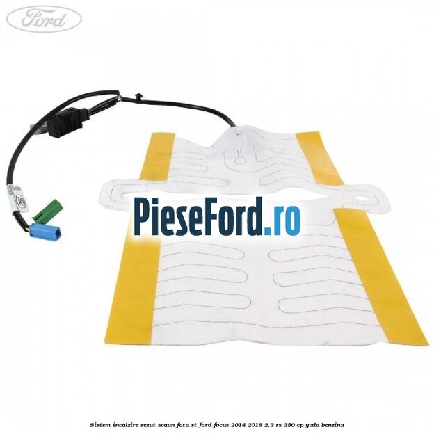 Sistem incalzire sezut scaun fata ST Ford Focus 2014-2018 2.3 RS 350 cp YVDA benzina