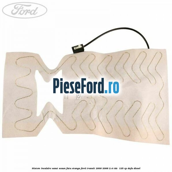 Sistem incalzire sezut scaun fata stanga Ford Transit 2000-2006 2.4 TDE  125 cp DOFA diesel