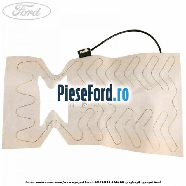 Sistem incalzire sezut scaun fata stanga Ford Transit 2006-2014 2.2 TDCi 125 cp CYFA, CYFB, CYFC, CYFD diesel