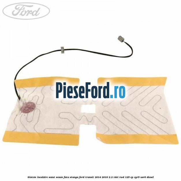 Sistem incalzire sezut scaun fata stanga Ford Transit 2014-2018 2.2 TDCi RWD 125 cp CYR5, USR6 diesel