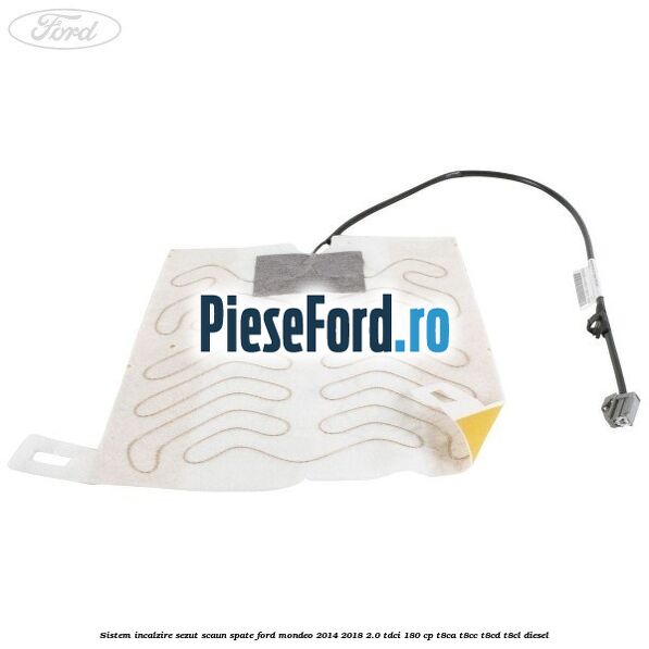 Sistem incalzire sezut scaun spate Ford Mondeo 2014-2018 2.0 TDCi 180 cp T8CA, T8CC, T8CD, T8CL diesel