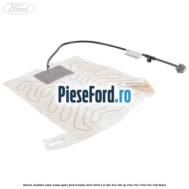 Sistem incalzire sezut scaun spate Ford Mondeo 2014-2018 2.0 TDCi 4x4 150 cp T7CA, T7CC, T7CD, T7CE, T7CF diesel