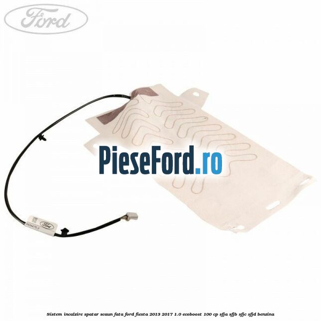 Sistem incalzire spatar scaun fata Ford Fiesta 2013-2017 1.0 EcoBoost 100 cp SFJA, SFJB, SFJC, SFJD benzina