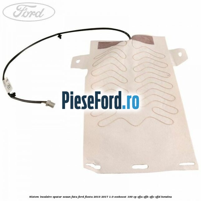 Sistem incalzire spatar scaun fata Ford Fiesta 2013-2017 1.0 EcoBoost 100 cp SFJA, SFJB, SFJC, SFJD benzina