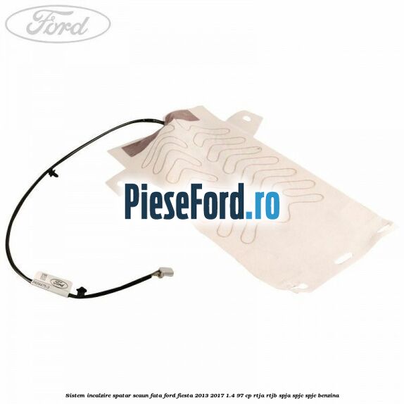 Sistem incalzire spatar scaun fata Ford Fiesta 2013-2017 1.4 97 cp RTJA, RTJB, SPJA, SPJC, SPJE benzina