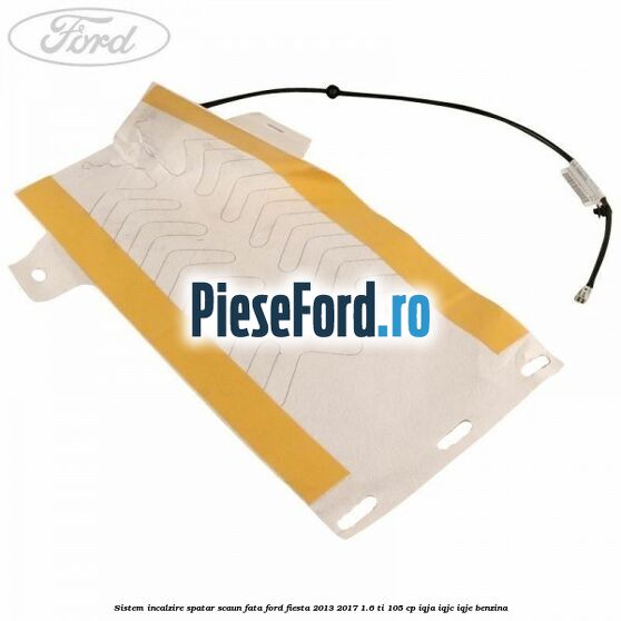 Sistem incalzire spatar scaun fata Ford Fiesta 2013-2017 1.6 Ti 105 cp IQJA, IQJC, IQJE benzina