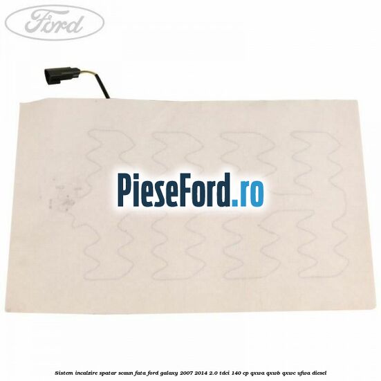Sistem incalzire spatar scaun fata Ford Galaxy 2007-2014 2.0 TDCi 140 cp QXWA, QXWB, QXWC, UFWA diesel