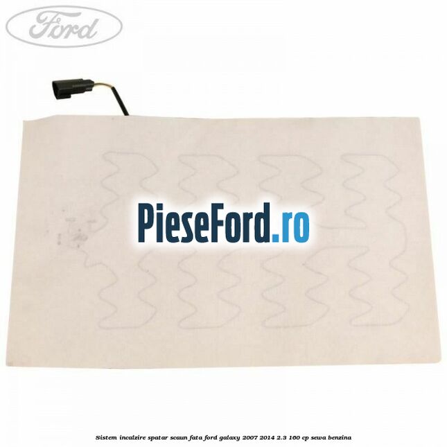 Sistem incalzire spatar scaun fata Ford Galaxy 2007-2014 2.3 160 cp SEWA benzina