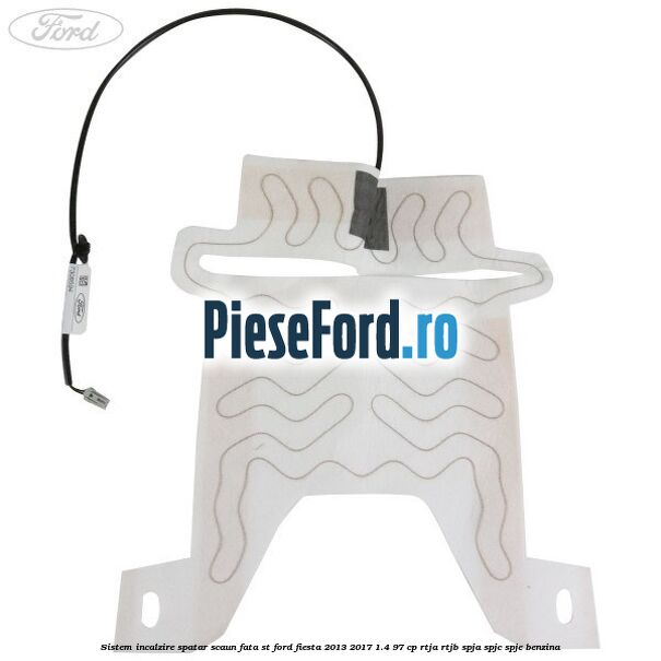 Sistem incalzire spatar scaun fata ST Ford Fiesta 2013-2017 1.4 97 cp RTJA, RTJB, SPJA, SPJC, SPJE benzina