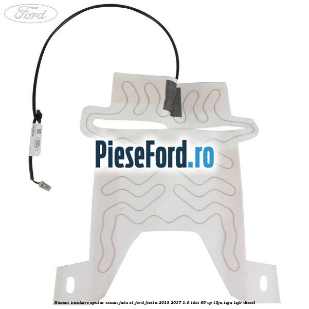 Sistem incalzire spatar scaun fata ST Ford Fiesta 2013-2017 1.6 TDCi 95 cp Sistem incalzire spatar scaun fata ST Ford Fiesta 2013-2017 1.6 TDCi 95 cp T3JA, TZJA, TZJB diesel