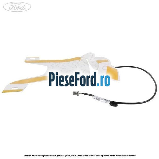 Sistem incalzire spatar scaun fata ST Ford Focus 2014-2018 2.0 ST 250 cp Sistem incalzire spatar scaun fata ST Ford Focus 2014-2018 2.0 ST 250 cp R9DA, R9DB, R9DC, R9DD benzina