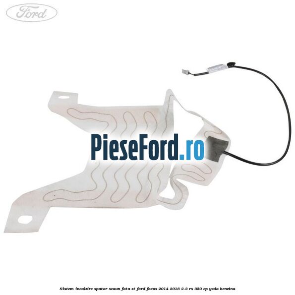 Sistem incalzire spatar scaun fata ST Ford Focus 2014-2018 2.3 RS 350 cp Sistem incalzire spatar scaun fata ST Ford Focus 2014-2018 2.3 RS 350 cp YVDA benzina