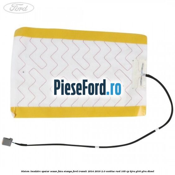 Sistem incalzire spatar scaun fata stanga Ford Transit 2014-2018 2.0 EcoBlue RWD 105 cp Sistem incalzire spatar scaun fata stanga Ford Transit 2014-2018 2.0 EcoBlue RWD 105 cp BJRA, YLR6, YLRA diesel